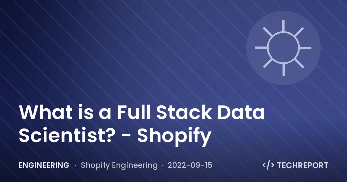 Engineering — What is a Full Stack Data Scientist? - Shopify