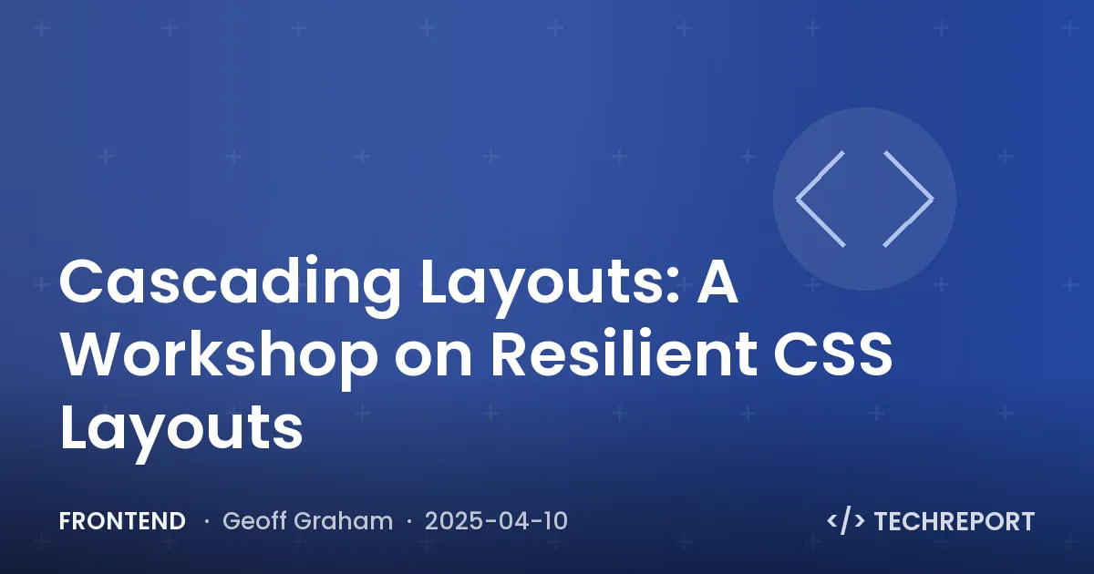 Cascading Layouts: A Workshop on Resilient CSS Layouts