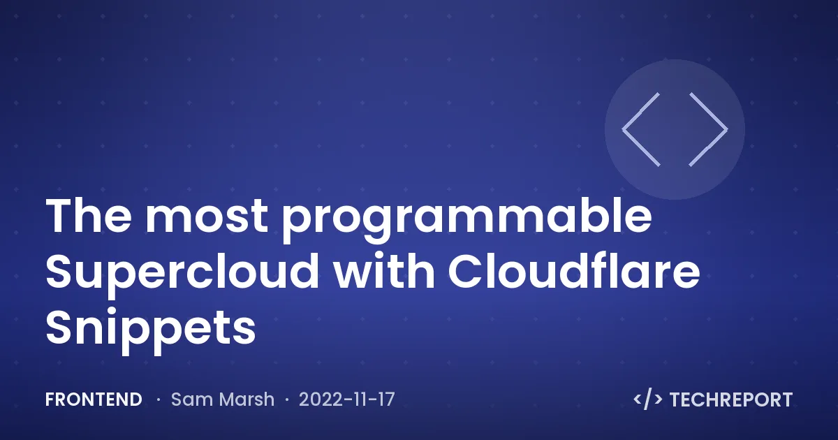 Frontend — The most programmable Supercloud with Cloudflare Snippets