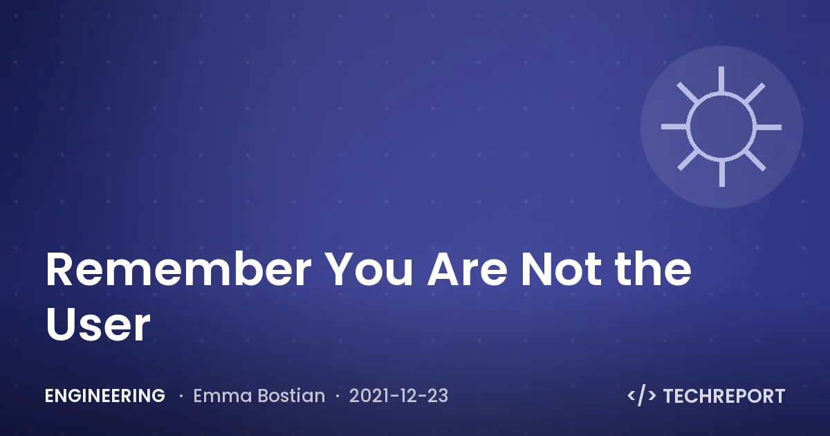 Engineering — Remember You Are Not the User