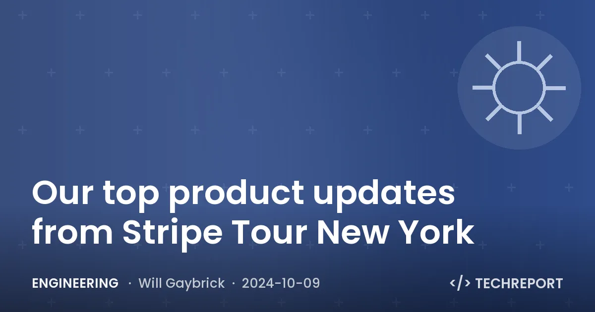 Our top product updates from Stripe Tour New York