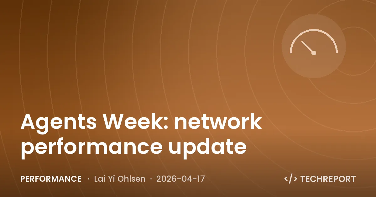 Performance — Agents Week: network performance update