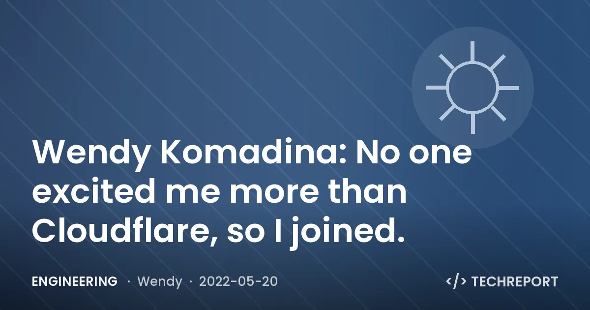 Engineering — Wendy Komadina: No one excited me more than Cloudflare, so I joined.