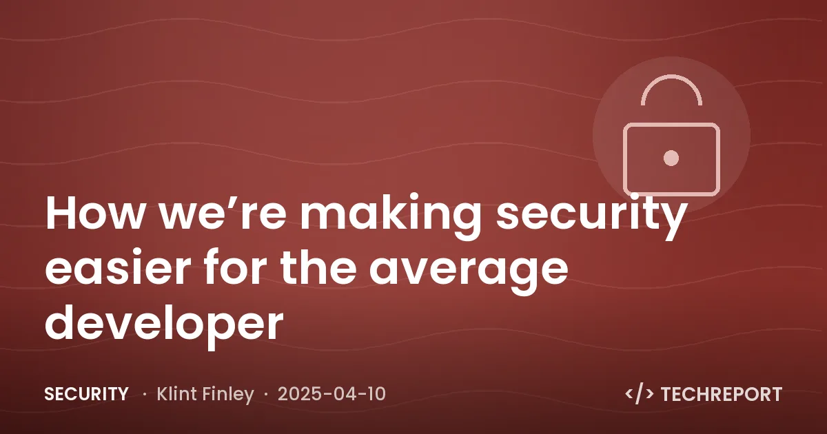 How we’re making security easier for the average developer