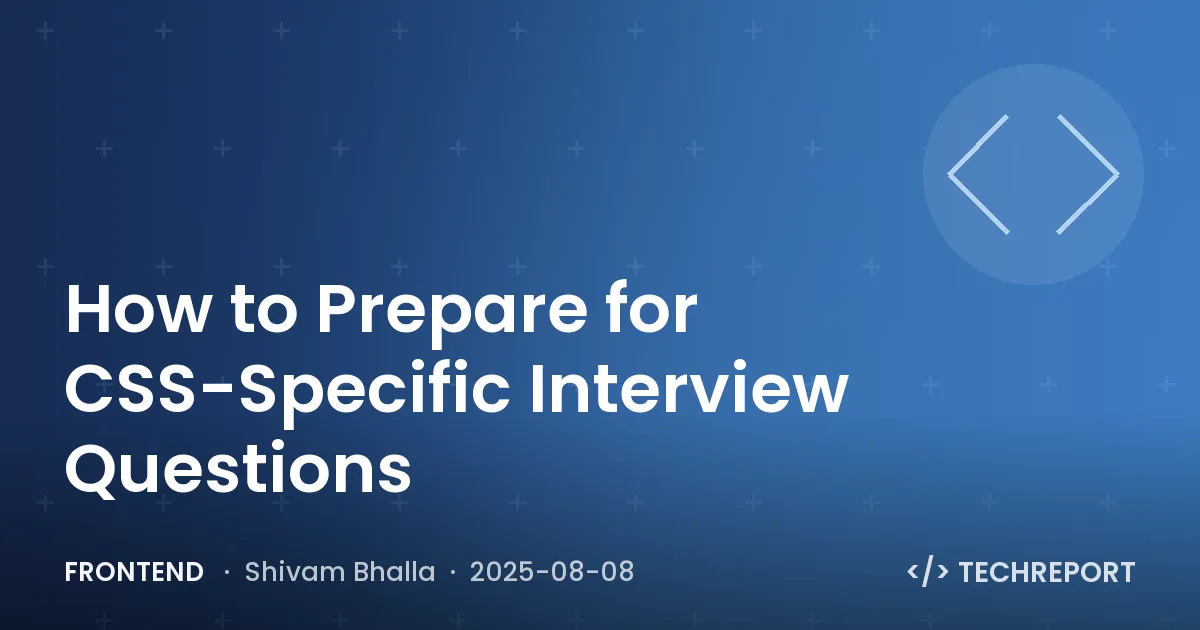 Frontend — How to Prepare for CSS-Specific Interview Questions