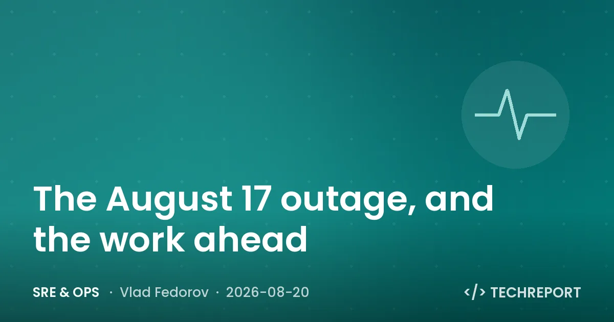 SRE & Ops — The August 17 outage, and the work ahead