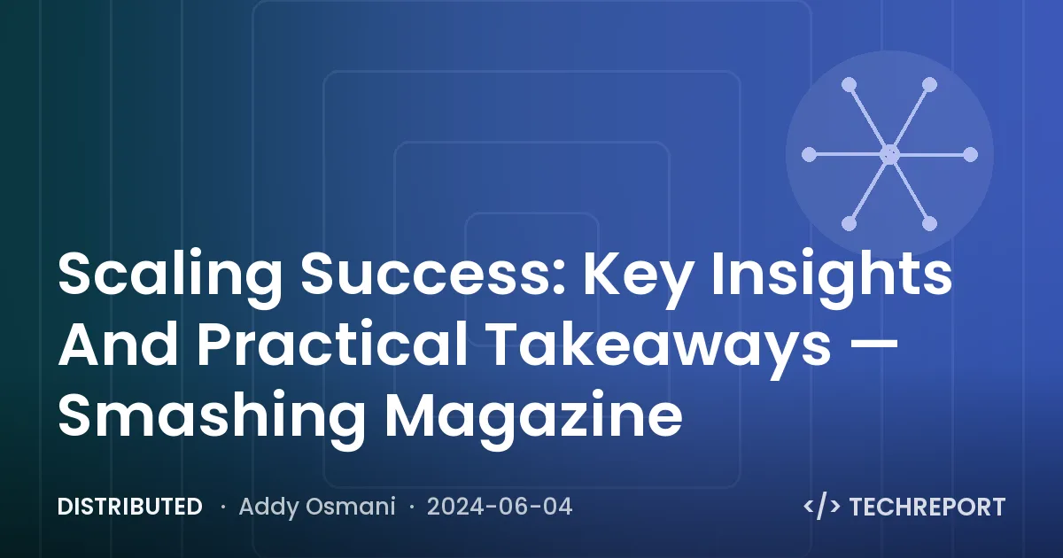 Distributed — Scaling Success: Key Insights And Practical Takeaways — Smashing Magazine