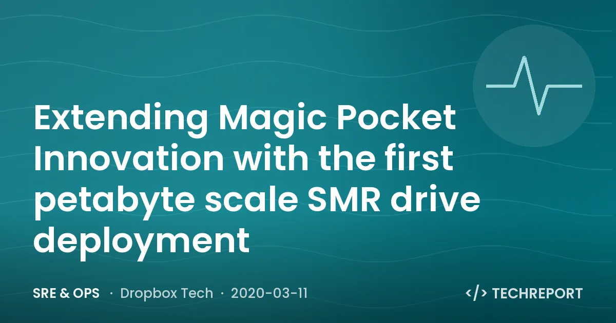 Extending Magic Pocket Innovation with the first petabyte scale SMR drive deployment