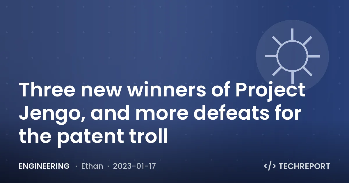 Engineering — Three new winners of Project Jengo, and more defeats for the patent troll