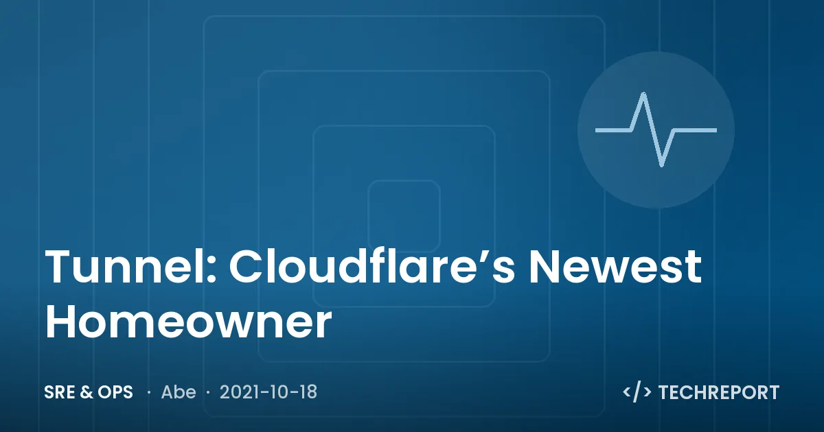 SRE & Ops — Tunnel: Cloudflare’s Newest Homeowner
