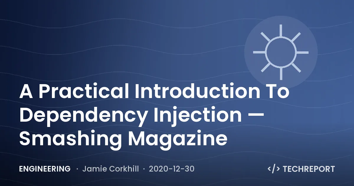 Engineering — A Practical Introduction To Dependency Injection — Smashing Magazine
