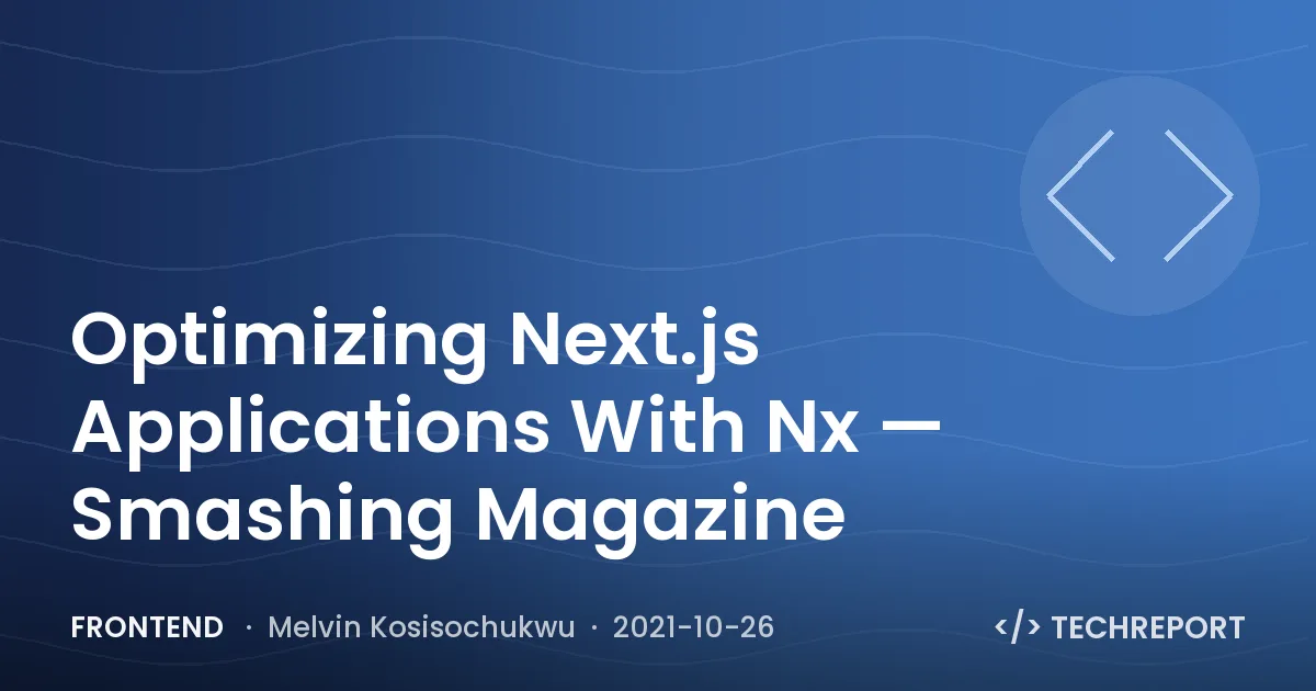 Optimizing Next.js Applications With Nx — Smashing Magazine