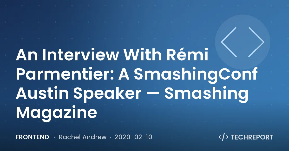 Frontend — An Interview With Rémi Parmentier: A SmashingConf Austin Speaker — Smashing Magazine