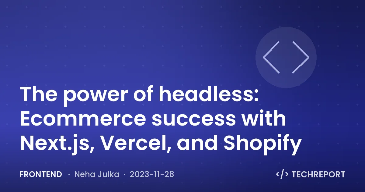 Frontend — The power of headless: Ecommerce success with Next.js, Vercel, and Shopify