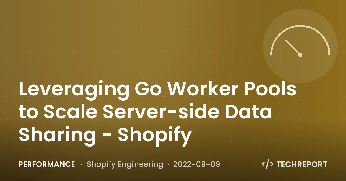 Performance — Leveraging Go Worker Pools to Scale Server-side Data Sharing - Shopify