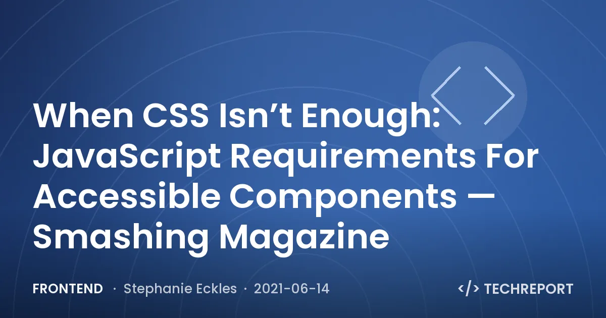 When CSS Isn’t Enough: JavaScript Requirements For Accessible Components — Smashing Magazine