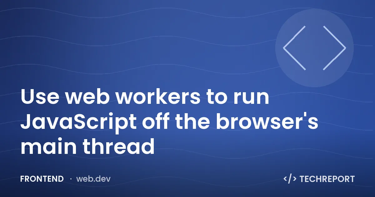 Frontend — Use web workers to run JavaScript off the browser's main thread