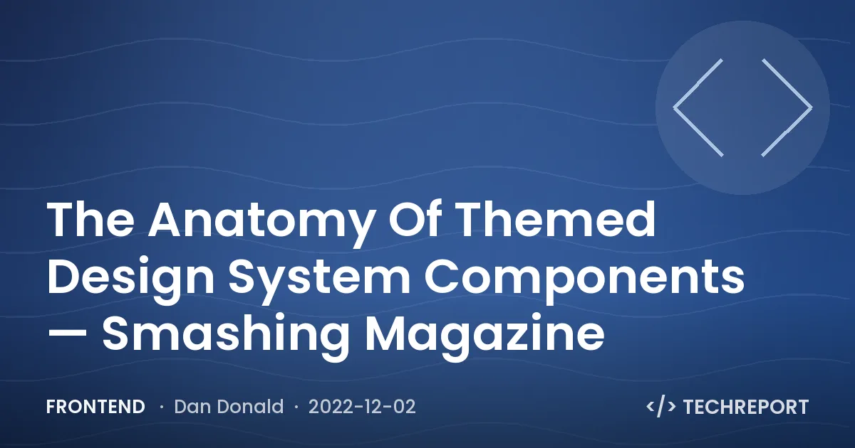 Frontend — The Anatomy Of Themed Design System Components — Smashing Magazine