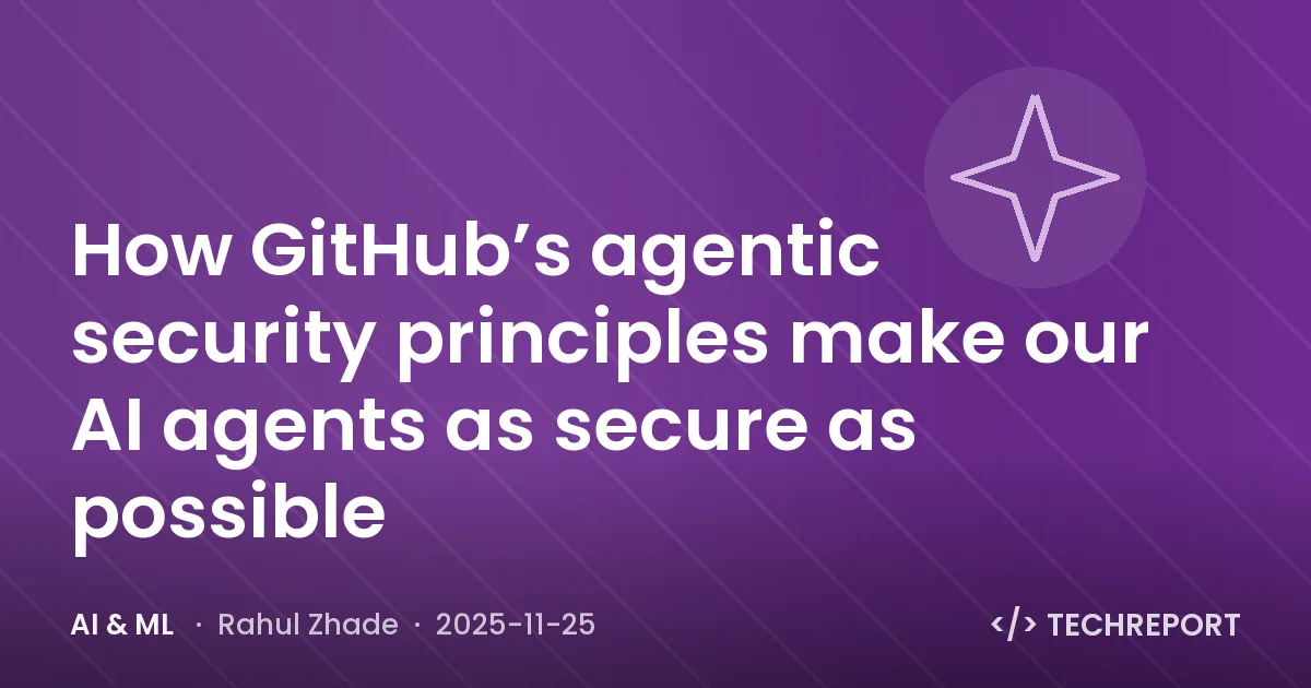 AI & ML — How GitHub’s agentic security principles make our AI agents as secure as possible
