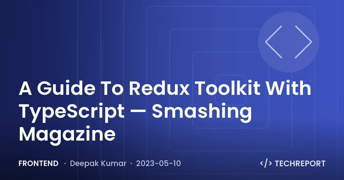 A Guide To Redux Toolkit With TypeScript — Smashing Magazine