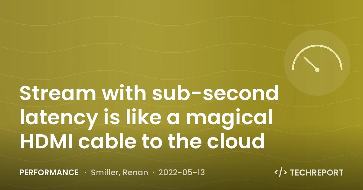 Stream with sub-second latency is like a magical HDMI cable to the cloud
