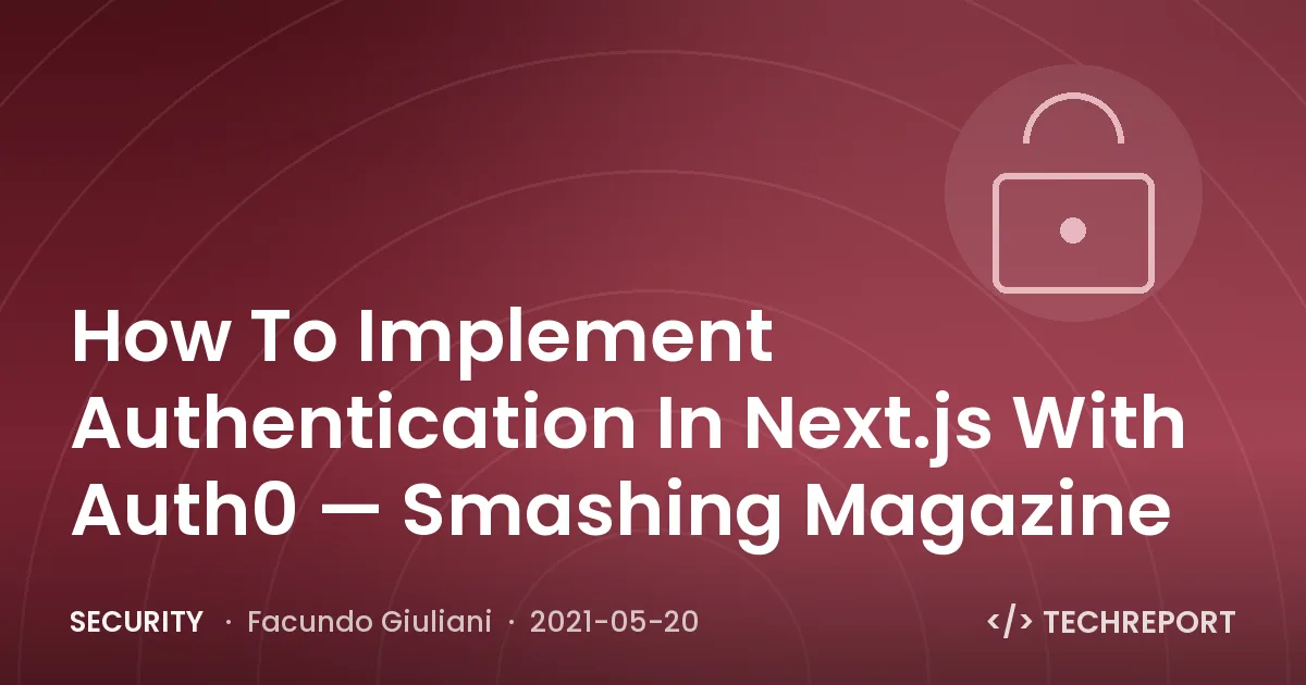 Security — How To Implement Authentication In Next.js With Auth0 — Smashing Magazine