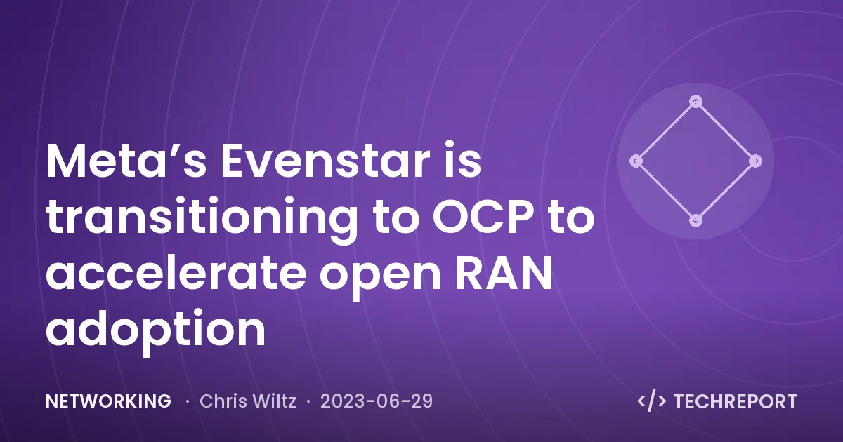 Meta’s Evenstar is transitioning to OCP to accelerate open RAN adoption