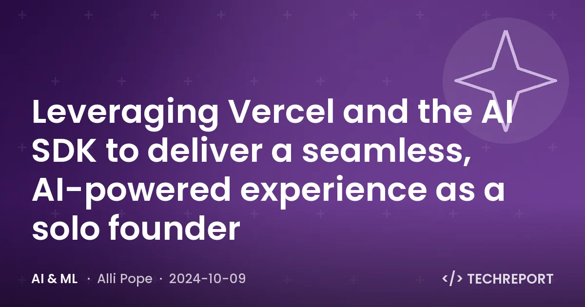 Leveraging Vercel and the AI SDK to deliver a seamless, AI-powered experience as a solo founder