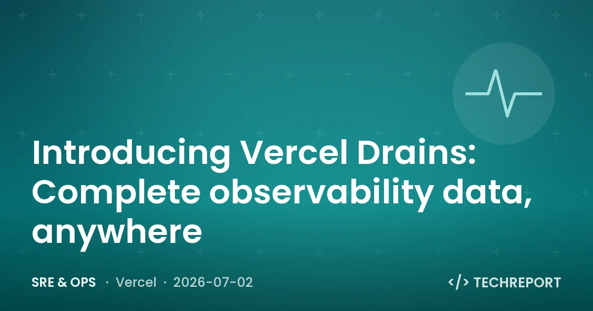 SRE & Ops — Introducing Vercel Drains: Complete observability data, anywhere