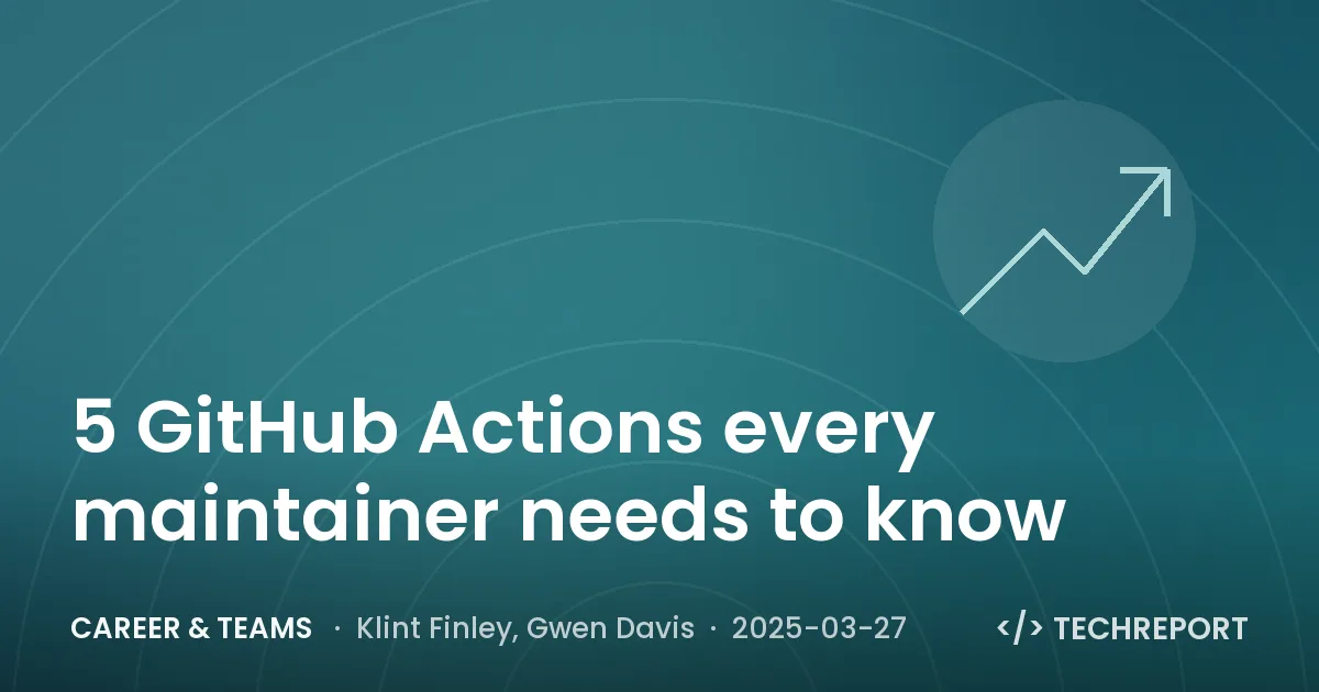 5 GitHub Actions every maintainer needs to know