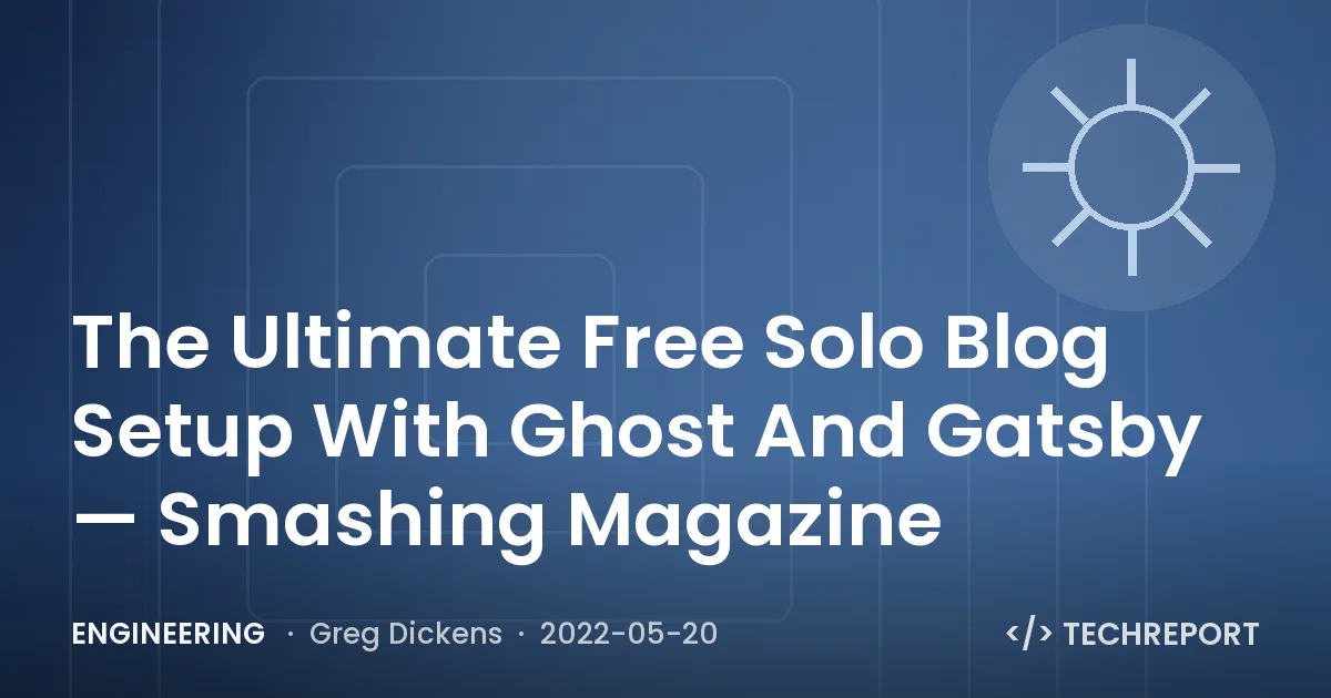 Engineering — The Ultimate Free Solo Blog Setup With Ghost And Gatsby — Smashing Magazine