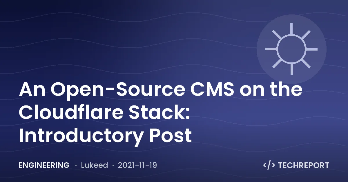 Engineering — An Open-Source CMS on the Cloudflare Stack: Introductory Post