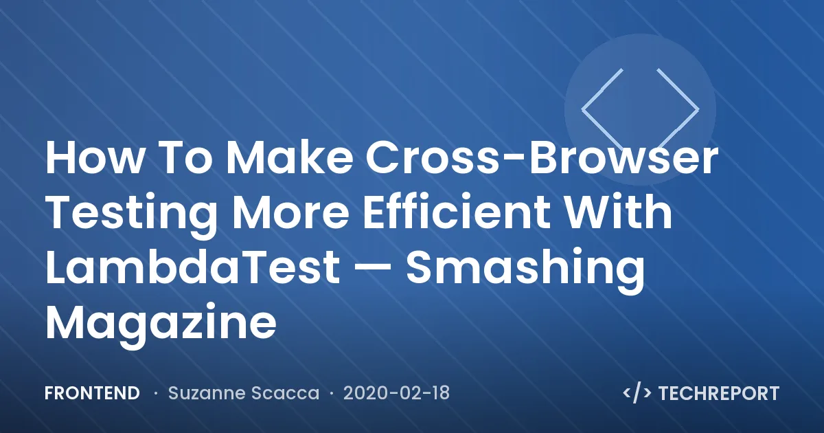 Frontend — How To Make Cross-Browser Testing More Efficient With LambdaTest — Smashing Magazine