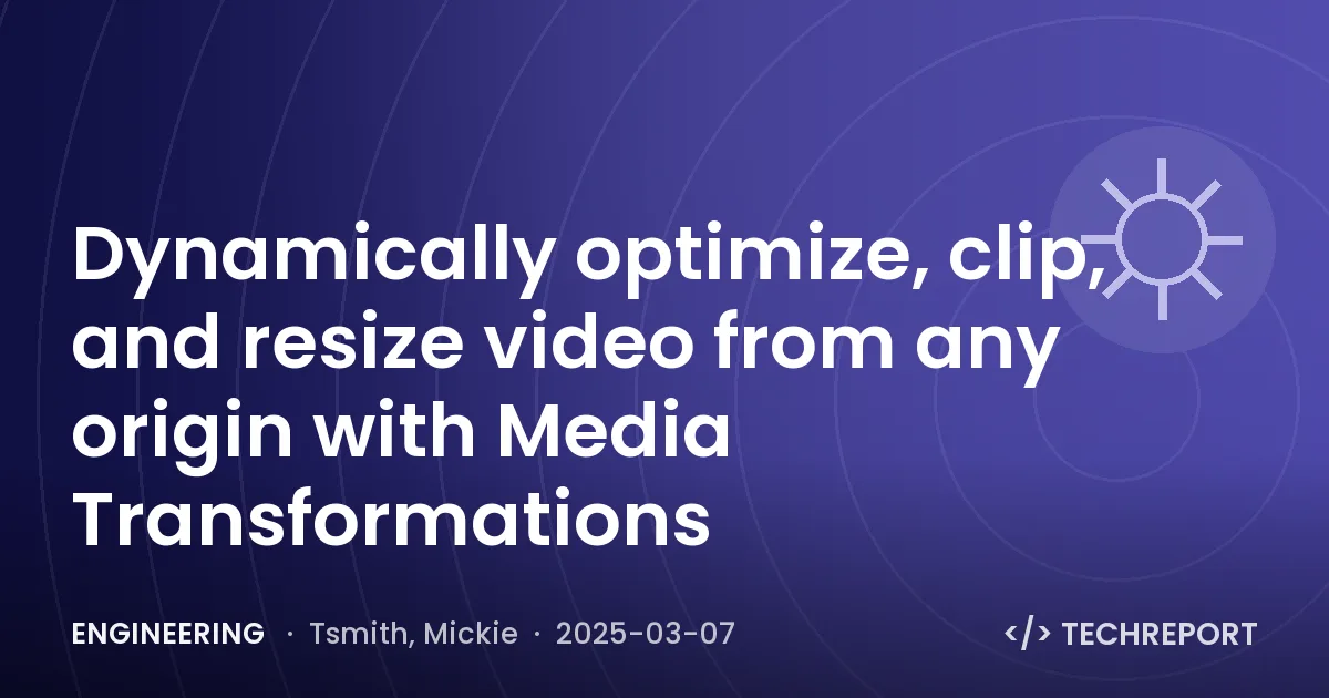 Dynamically optimize, clip, and resize video from any origin with Media Transformations