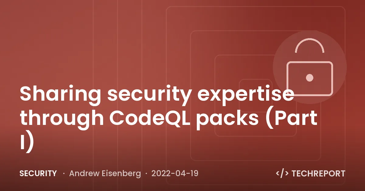 Security — Sharing security expertise through CodeQL packs (Part I)