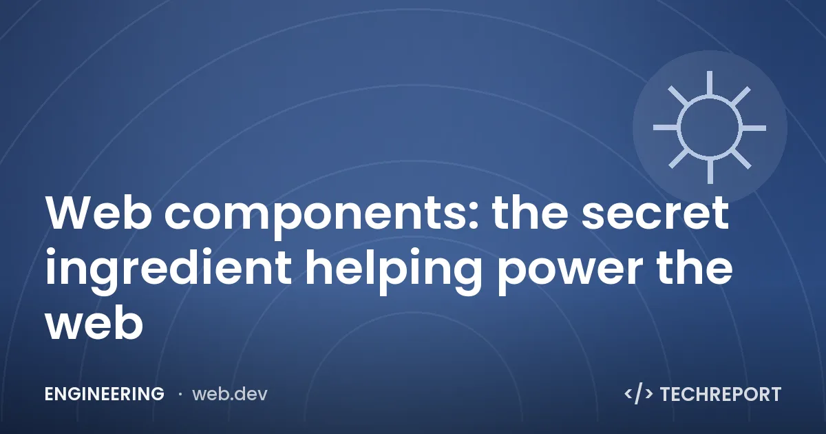Engineering — Web components: the secret ingredient helping power the web