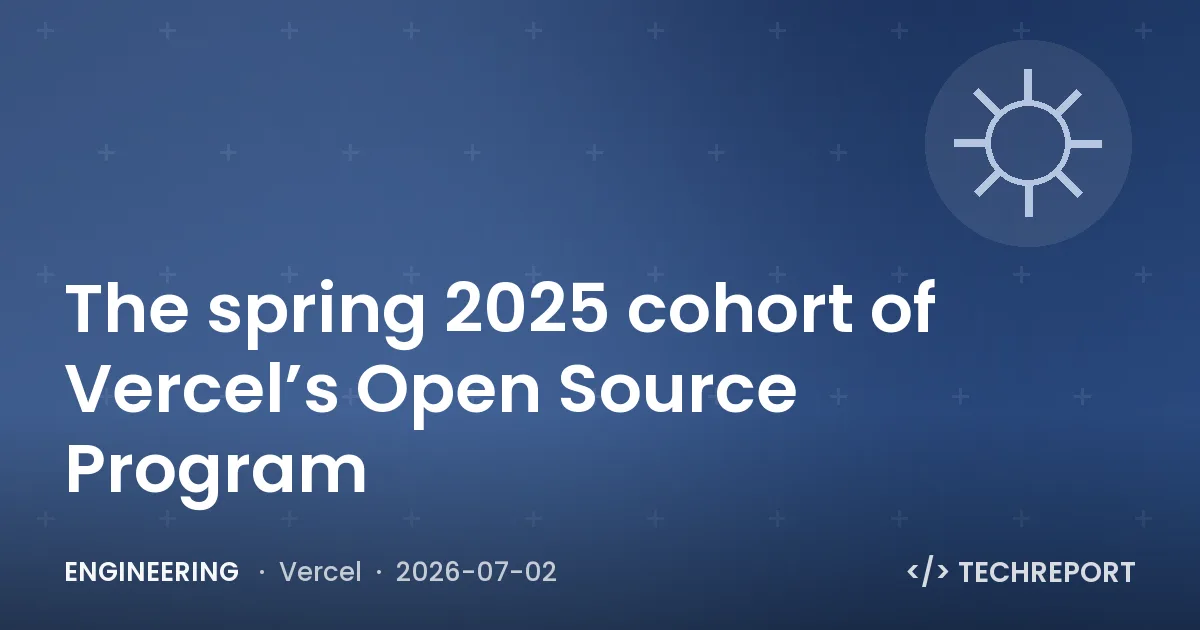 Engineering — The spring 2025 cohort of Vercel’s Open Source Program