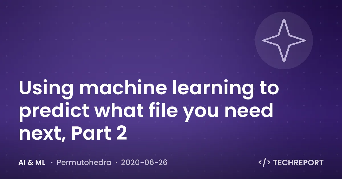 AI & ML — Using machine learning to predict what file you need next, Part 2