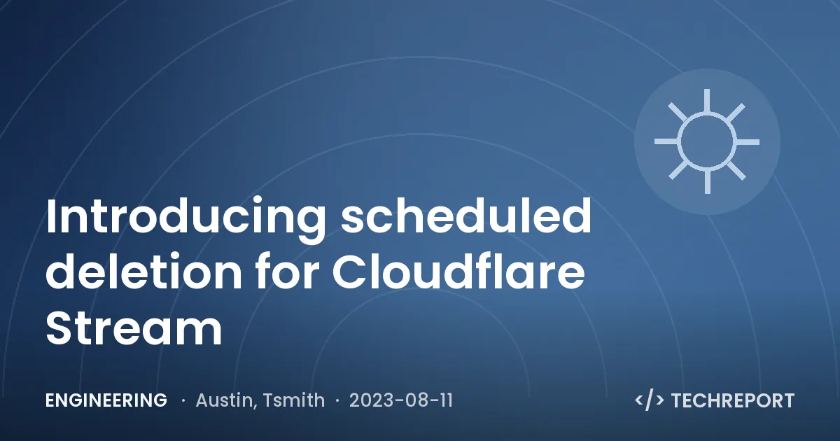 Engineering — Introducing scheduled deletion for Cloudflare Stream
