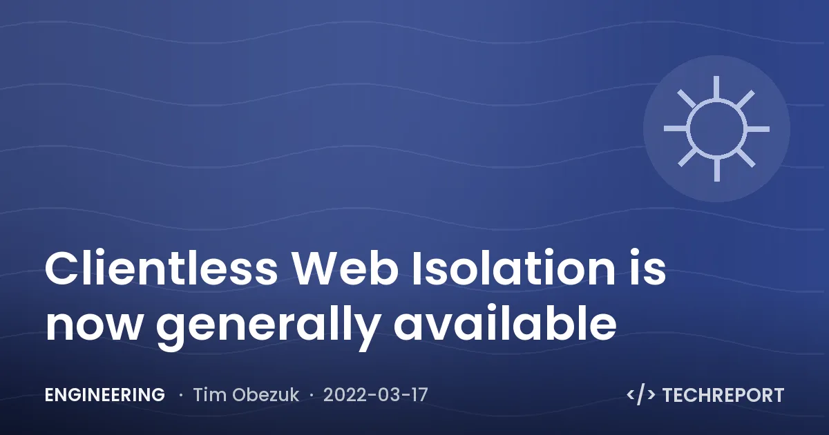 Engineering — Clientless Web Isolation is now generally available