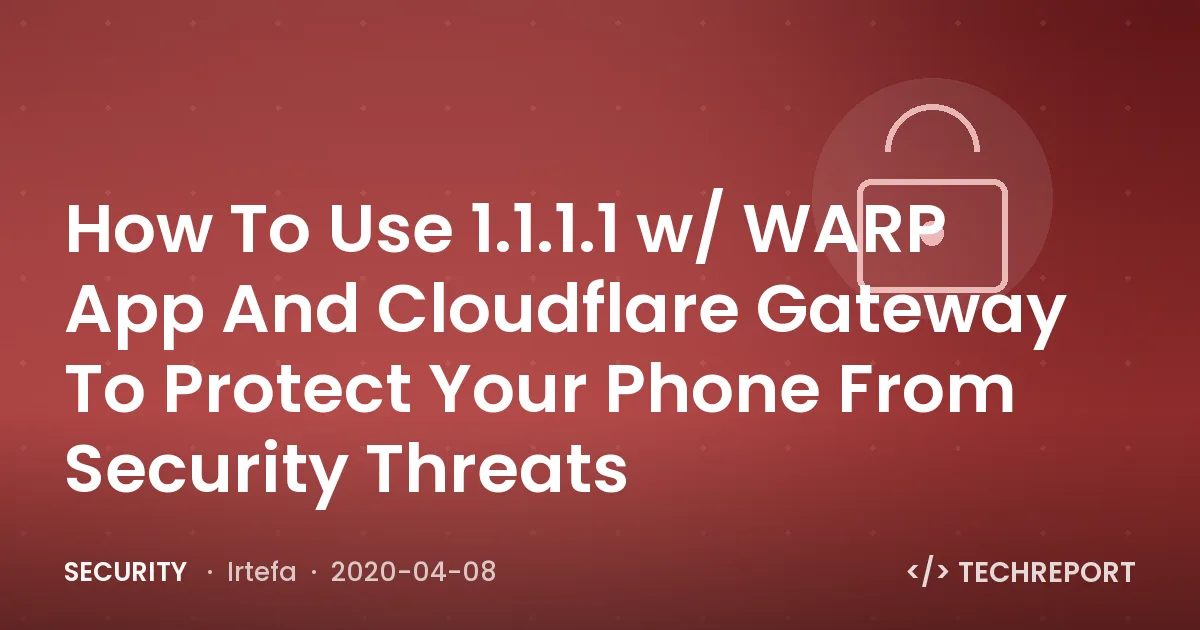 How To Use 1.1.1.1 w/ WARP App And Cloudflare Gateway To Protect Your Phone From Security Threats