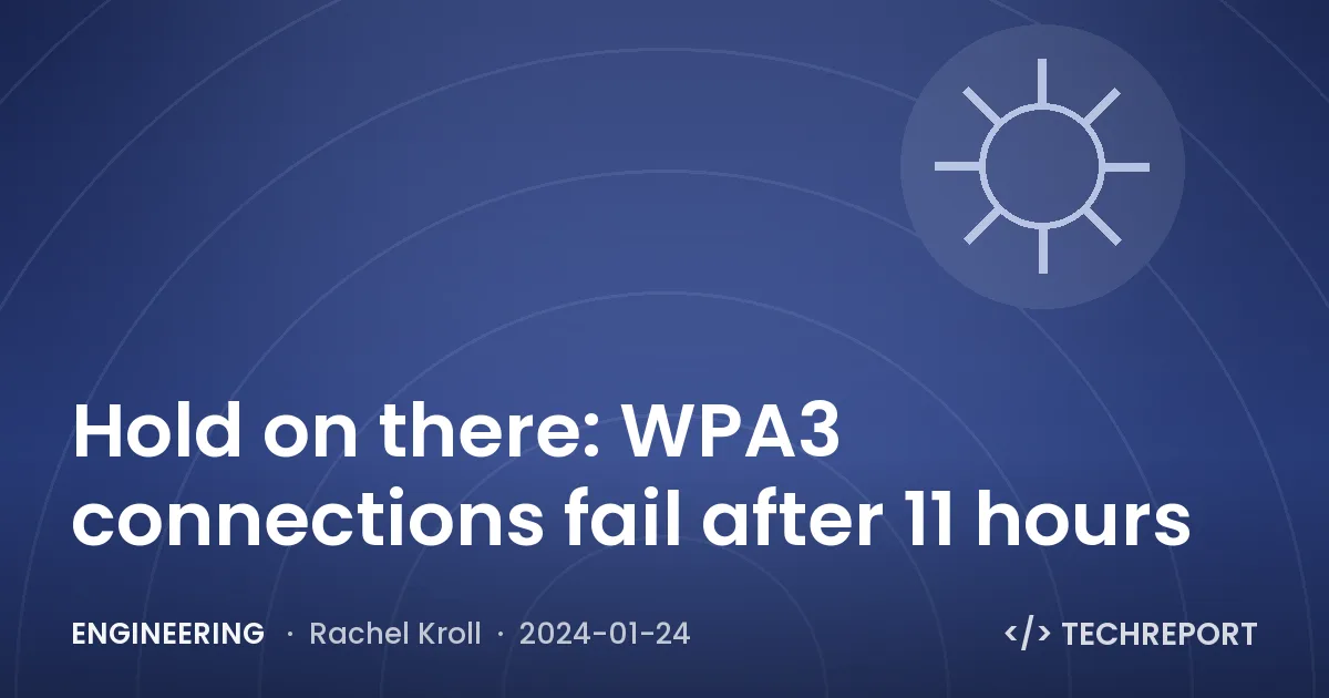 Hold on there: WPA3 connections fail after 11 hours