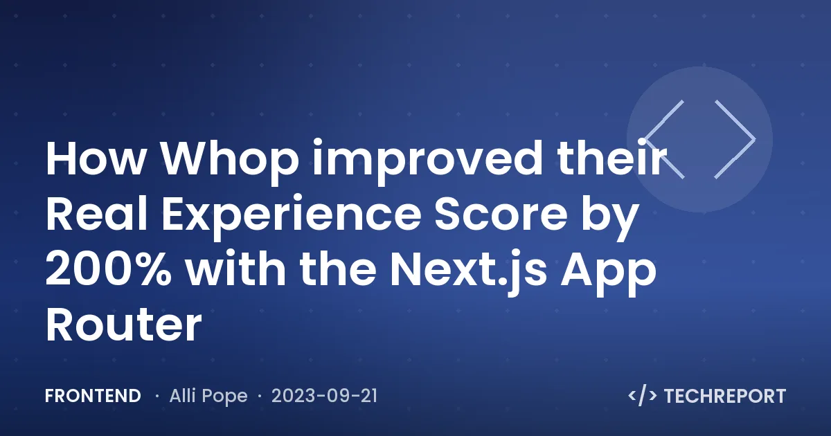 How Whop improved their Real Experience Score by 200% with the Next.js App Router