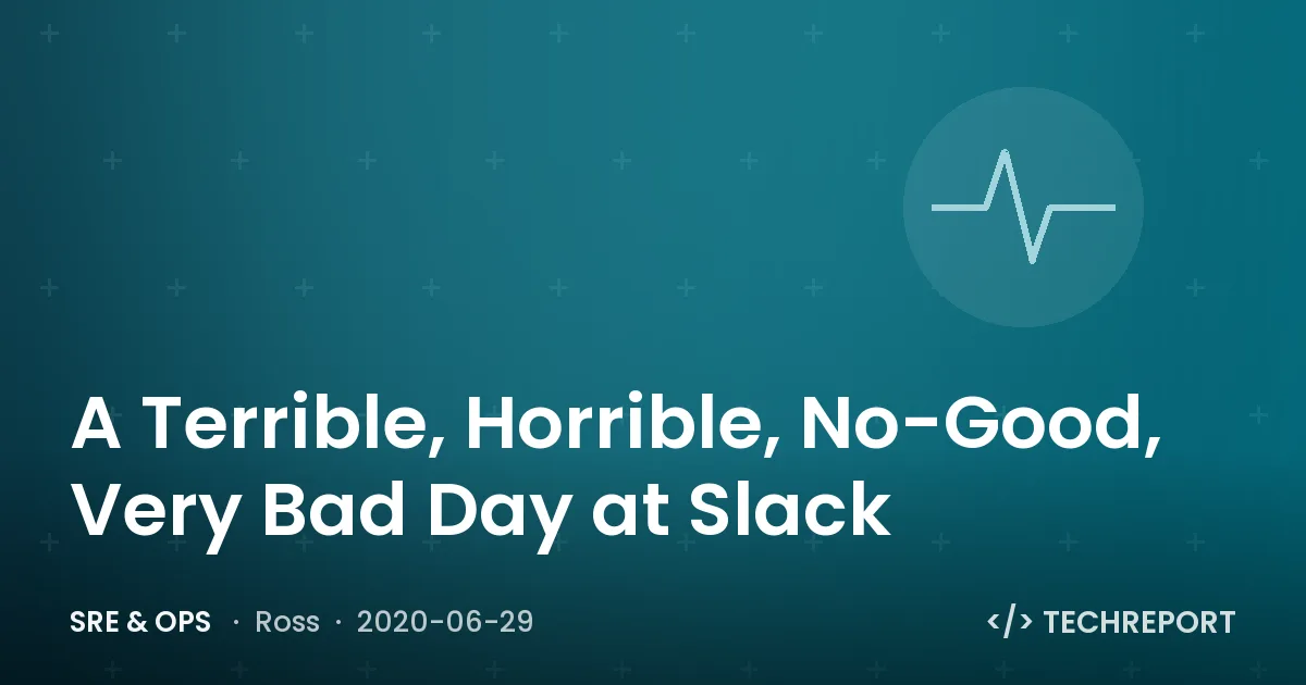 SRE & Ops — A Terrible, Horrible, No-Good, Very Bad Day at Slack