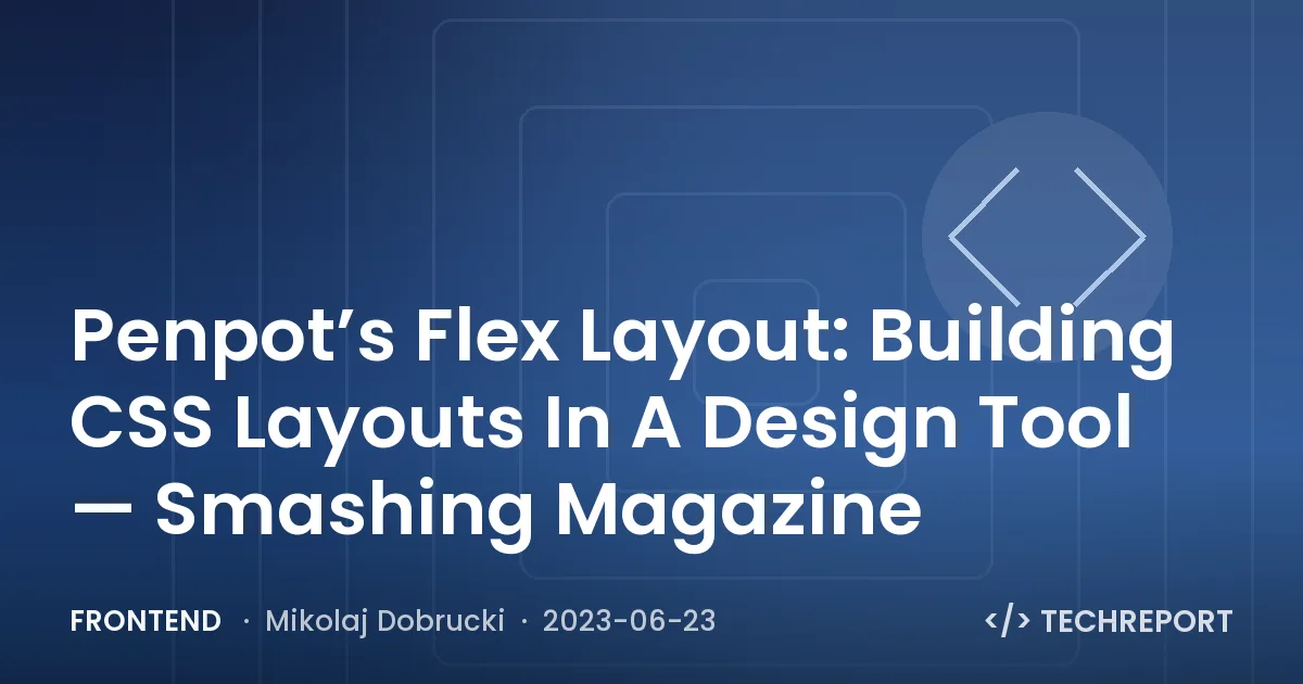 Frontend — Penpot’s Flex Layout: Building CSS Layouts In A Design Tool — Smashing Magazine