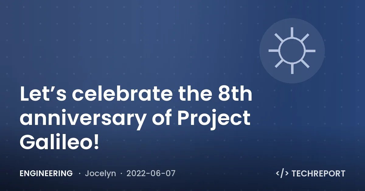 Engineering — Let’s celebrate the 8th anniversary of Project Galileo!