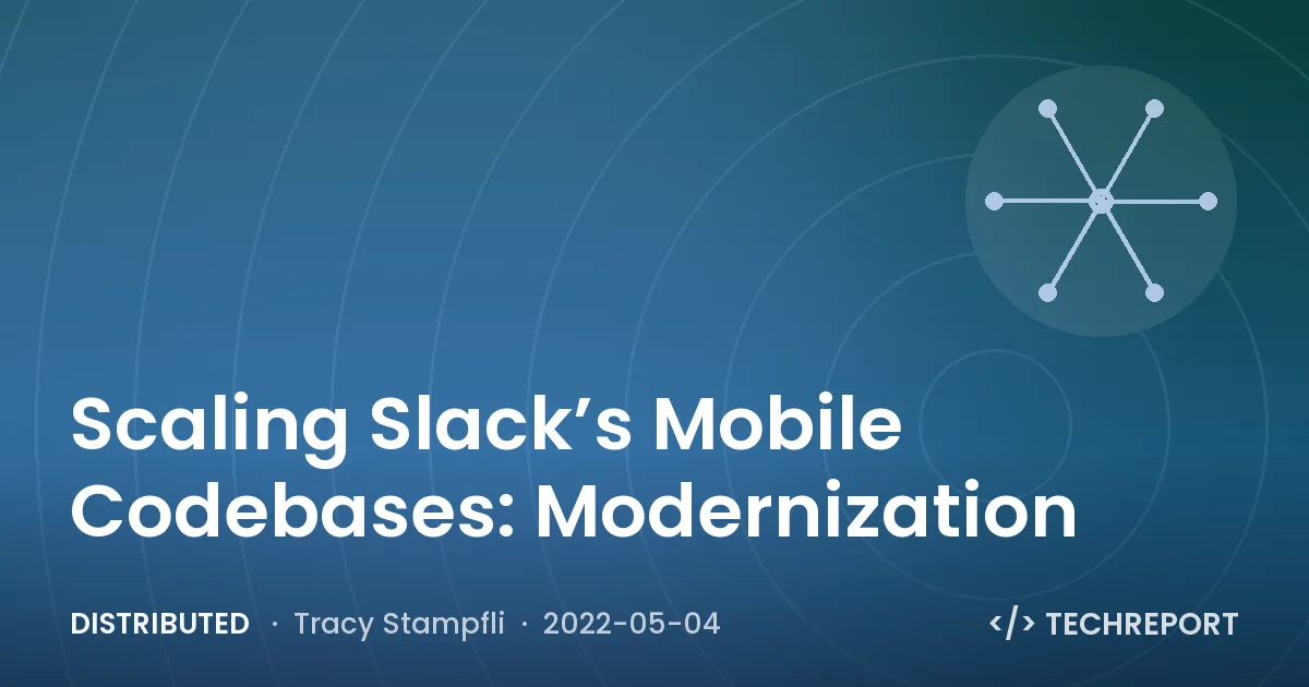 Distributed — Scaling Slack’s Mobile Codebases: Modernization