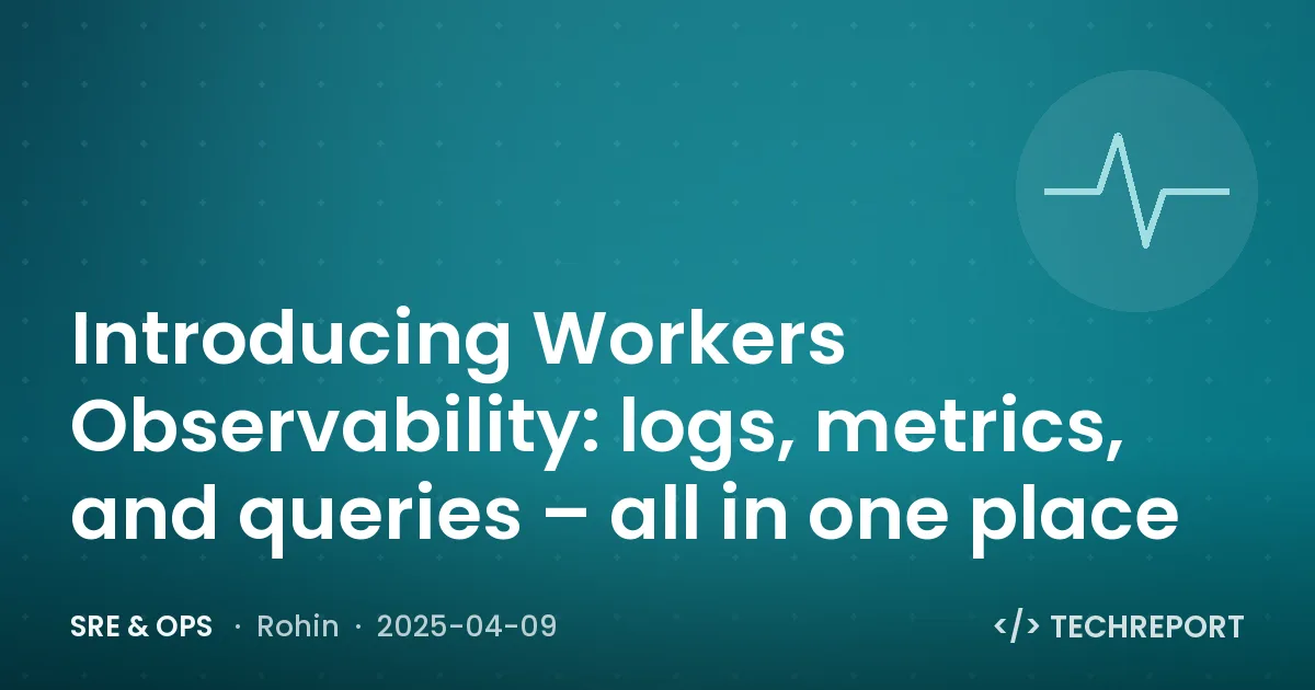 SRE & Ops — Introducing Workers Observability: logs, metrics, and queries – all in one place