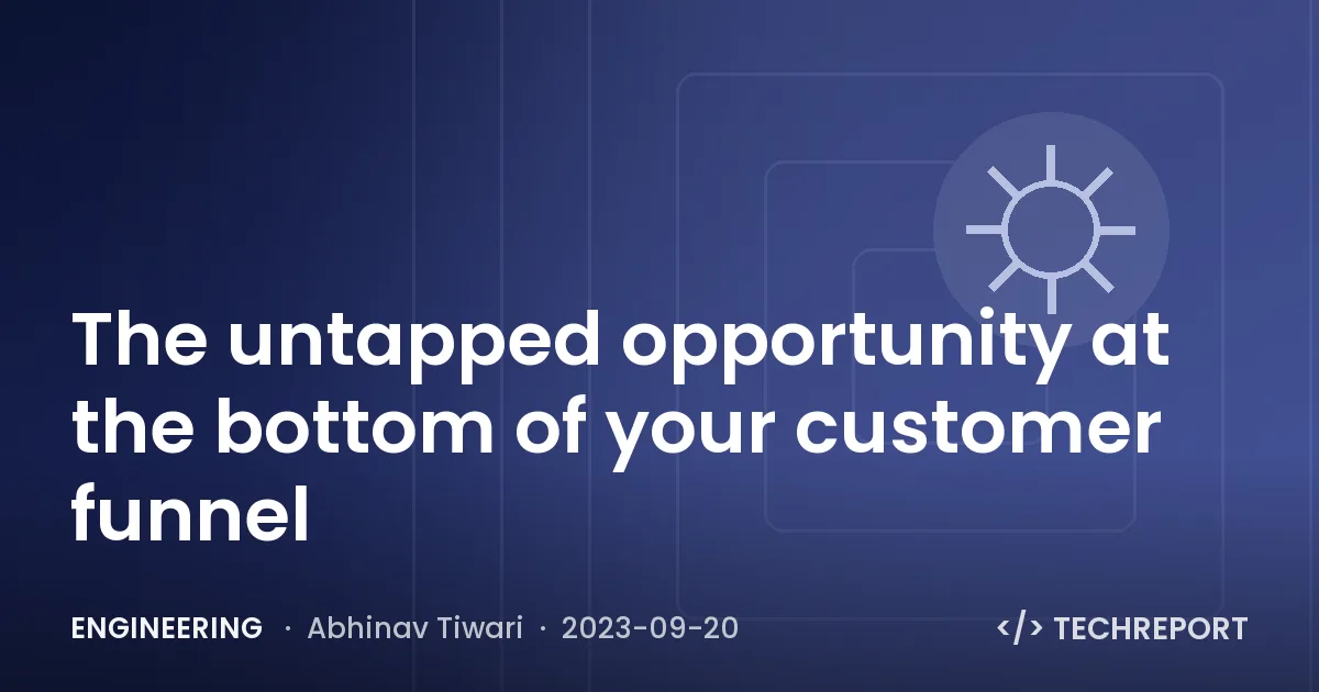 Engineering — The untapped opportunity at the bottom of your customer funnel