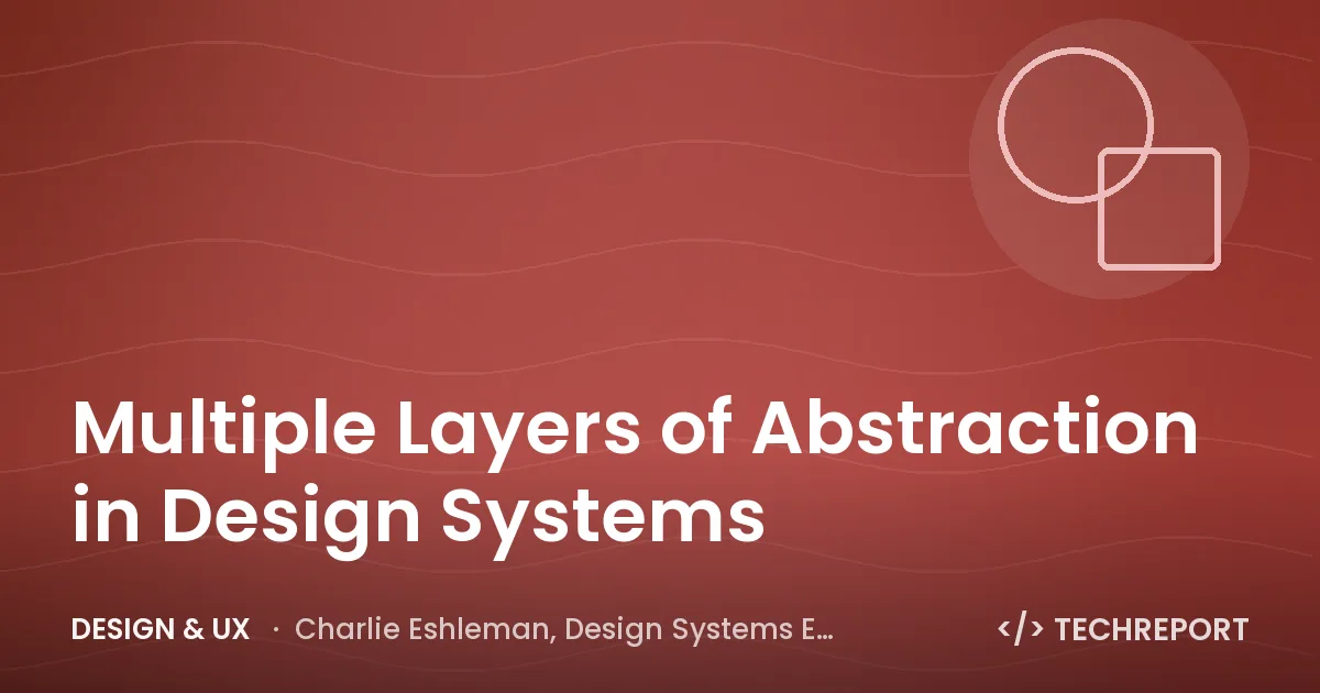 Design & UX — Multiple Layers of Abstraction in Design Systems